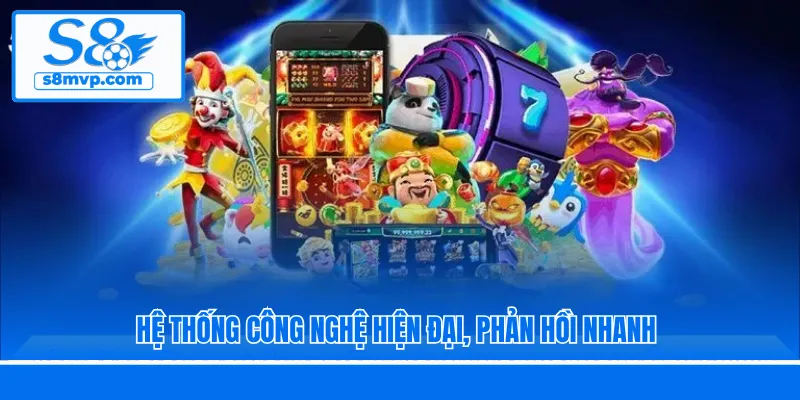 Hệ thống công nghệ hiện đại, phản hồi nhanh